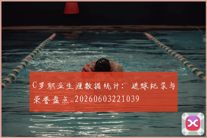 C罗职业生涯数据统计:进球纪录与荣誉盘点_20260603221039