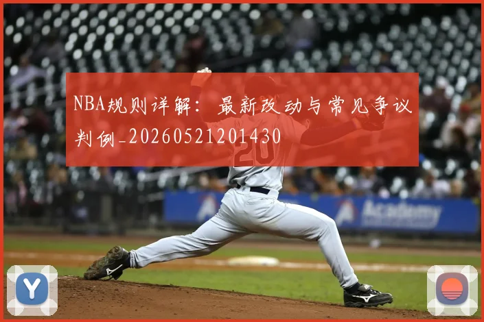 NBA规则详解：最新改动与常见争议判例_20260521201430