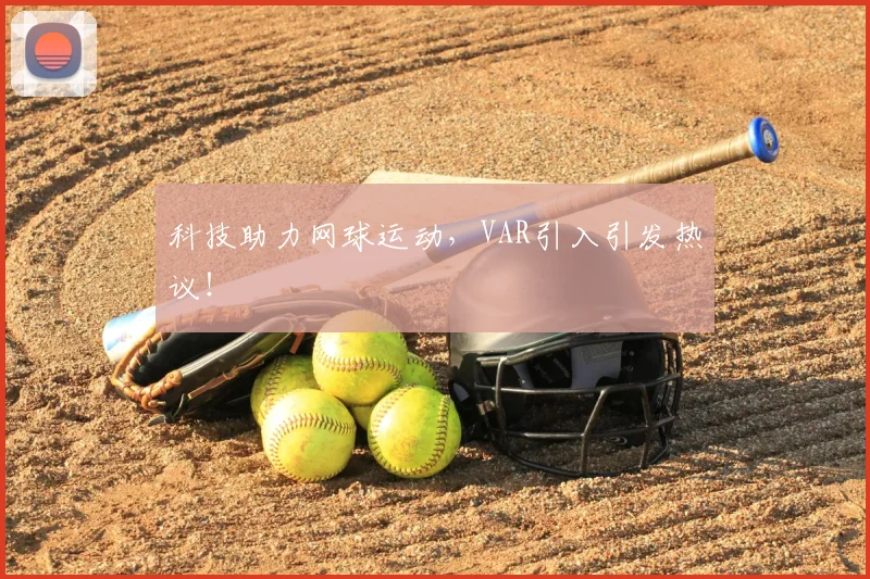 科技助力网球运动，VAR引入引发热议！