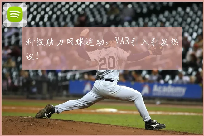 科技助力网球运动，VAR引入引发热议！