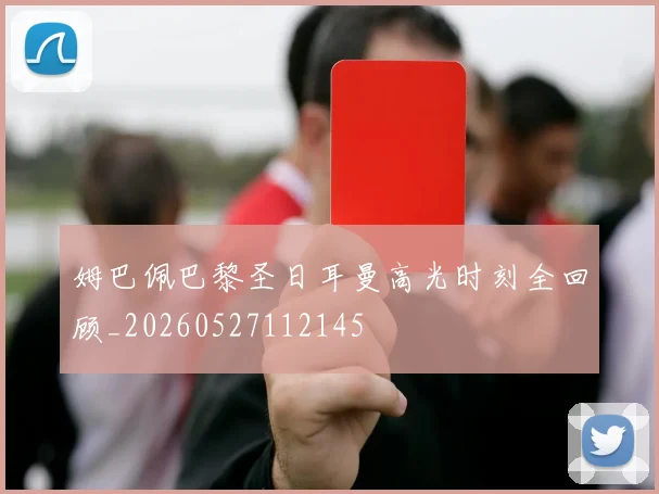 姆巴佩巴黎圣日耳曼高光时刻全回顾_20260527112145