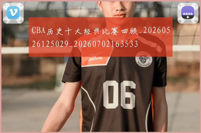 CBA历史十大经典比赛回顾_20260526125029_20260702163533